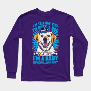 I'm telling you i'm not a dog my mom said i'm a baby and my mom is always right | Funny dog lover Long Sleeve T-Shirt